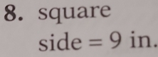 square 
side =9in.