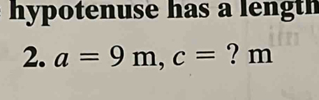 hypotenuse has a length 
2. a=9m, c= ? m