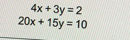 4x+3y=2
20x+15y=10