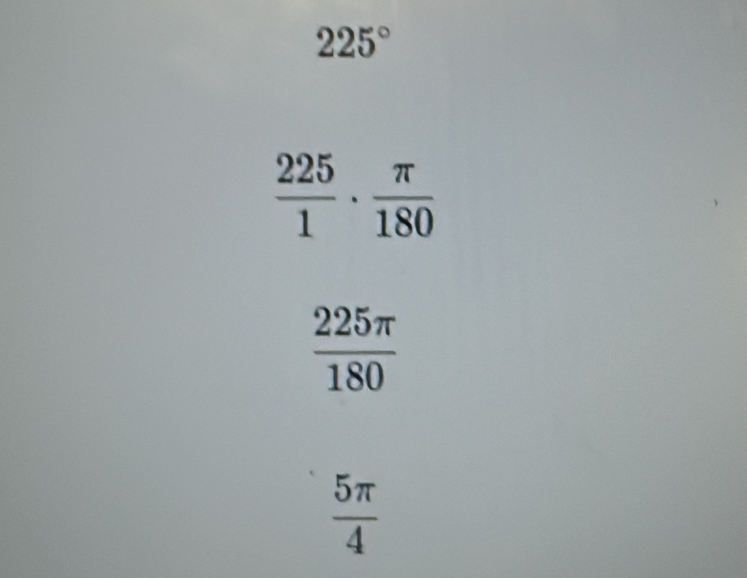 225°
 225/1 ·  π /180 
 225π /180 
 5π /4 