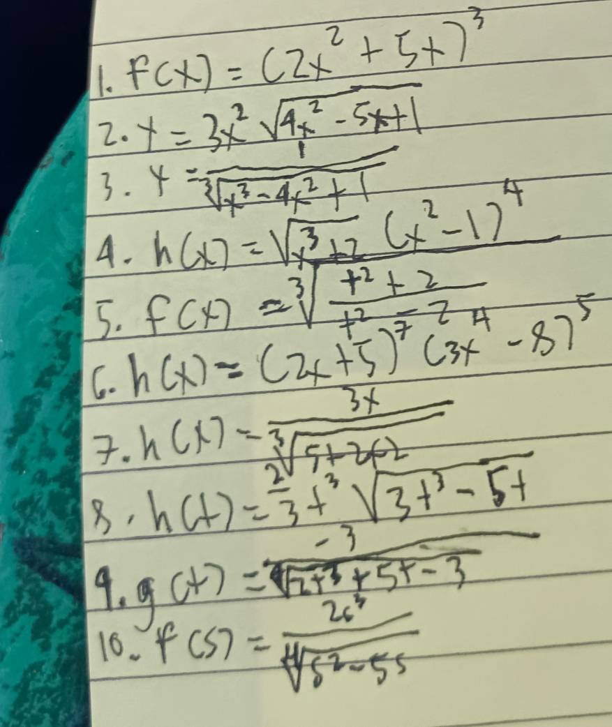 f(x)=(2x^2+5x)^3
2. y=3x^2sqrt(4x^2-5x+1)
3. y= 1/sqrt[3](x^3-4x^2+1) 
A. h(x)=sqrt(x^3+2)(x^2-1)^4
5. f(x)=sqrt[3](frac t^2+2)t^2-24
C. h(x)=(2x+5)^7(3x^4-8)^5. h(x)= 3x/sqrt[3](5+2x-2) 
8, h(t)= 2/3 t^3sqrt(3t^3-5t)
9. g(t)= (-3)/sqrt(2t^3+5t-3) 
16. f(s)= 2s^5/sqrt[4](s^2-5s) 