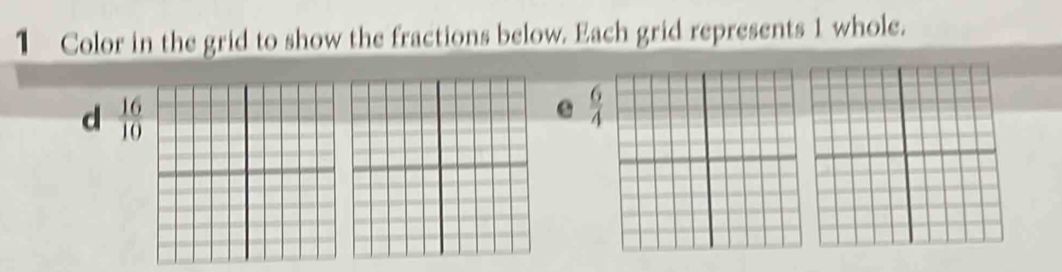 Color in the grid to show the fractions below. Each grid represents 1 whole. 
d  16/10 
 6/4 