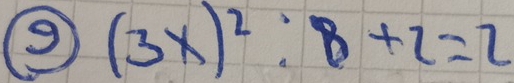 (3x)^2:8+2=2