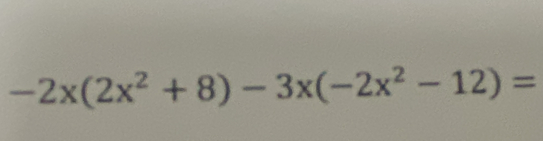 -2x(2x^2+8)-3x(-2x^2-12)=