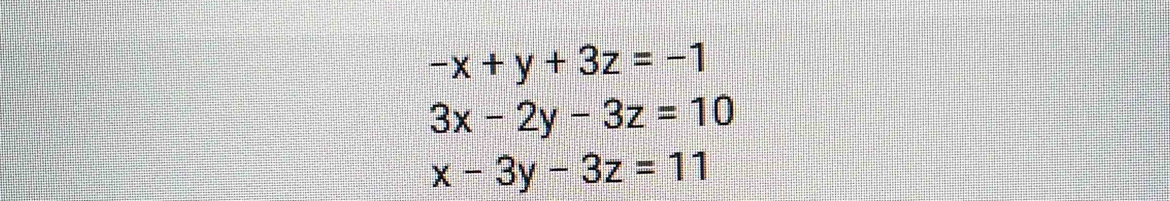 -x+y+3z=-1
3x-2y-3z=10
x-3y-3z=11