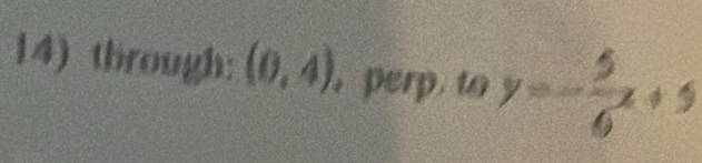 through: (0,4) perp,to y=- 5/6 x+5