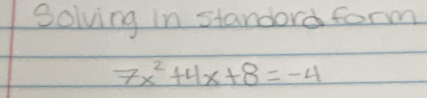 Solving in standord form
7x^2+4x+8=-4