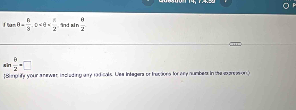 Question 14, 7.4.59 
If tan θ = 8/3 , 0 , find sin  θ /2 .
sin  θ /2 =□
(Simplify your answer, including any radicals. Use integers or fractions for any numbers in the expression.)