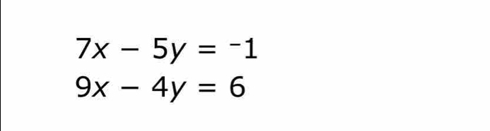 7x-5y=-1
9x-4y=6