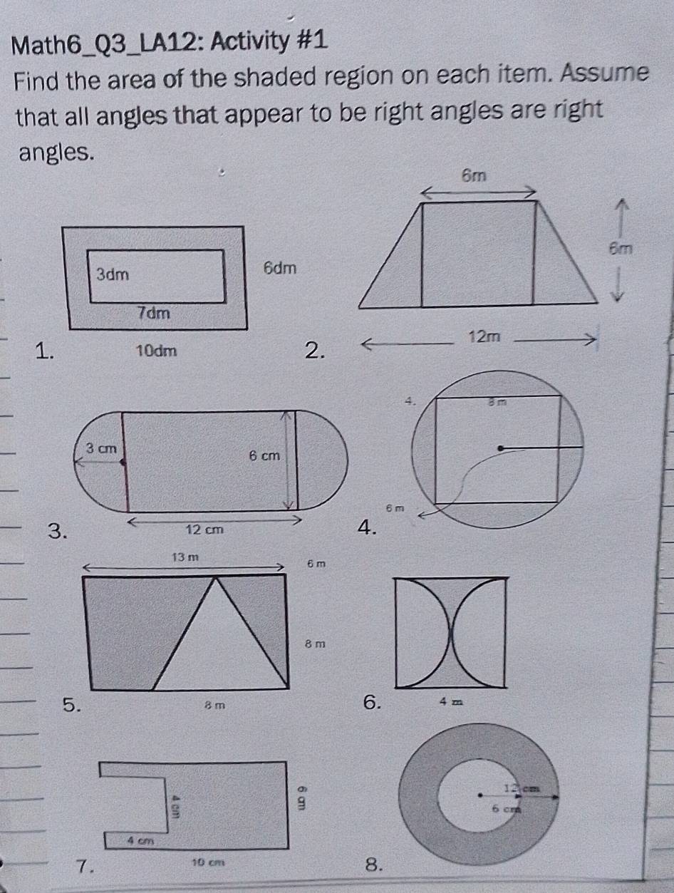 Math6_Q3_LA12: Activity #1 
Find the area of the shaded region on each item. Assume 
that all angles that appear to be right angles are right 
angles. 
3
13 m 6 m
8m
5.
8m
6. 
8.