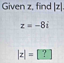 Given z, find |z|
z=-8i
|z|= |? ]