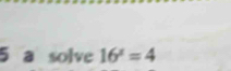 a solve 16^x=4