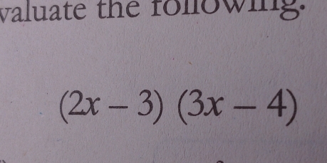 valuate the following
(2x-3)(3x-4)