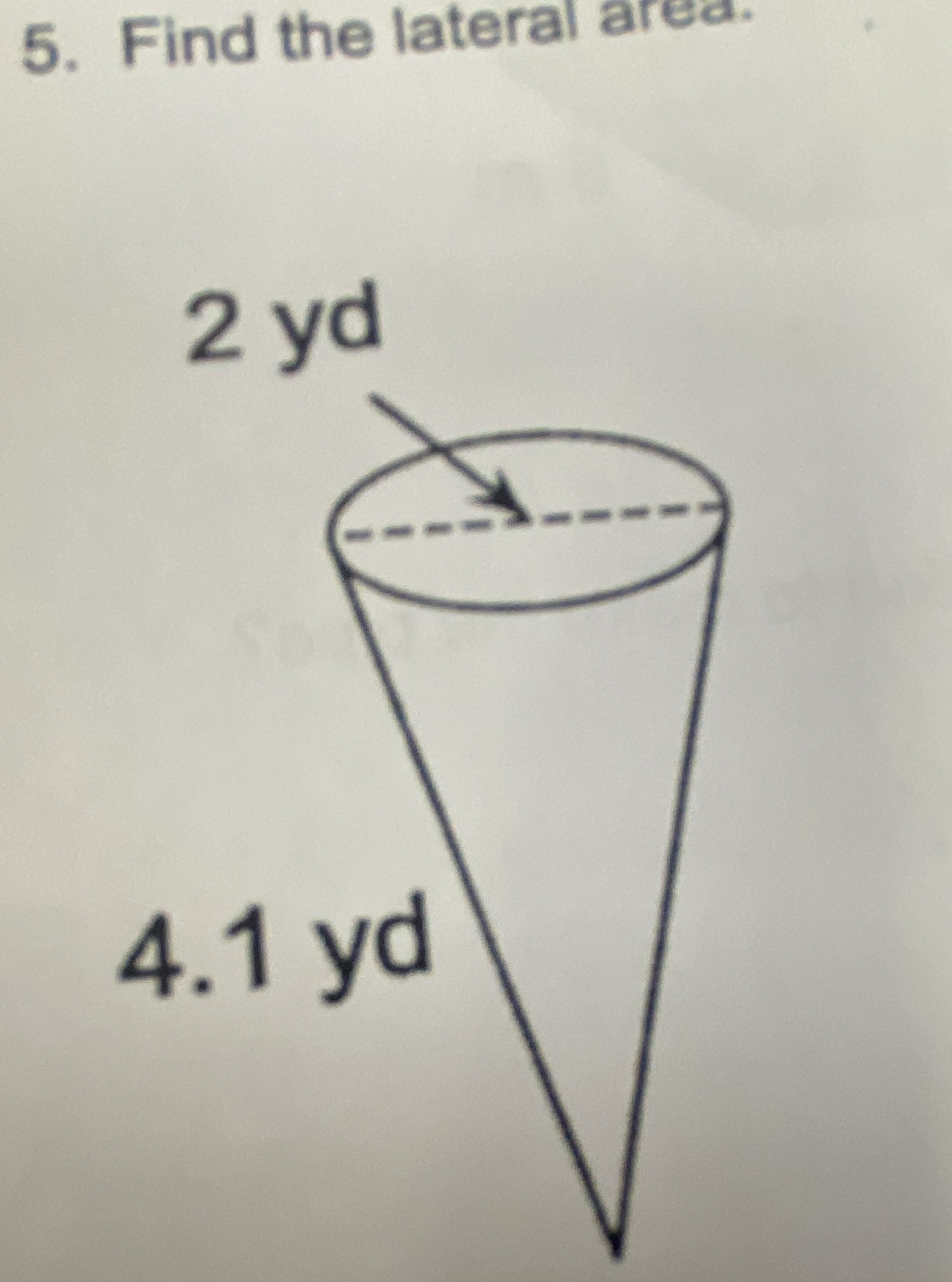 Find the lateral area.
2 yd
4.1 yd