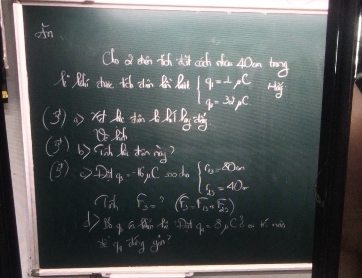 Co d then toh dit cich dow 40an try 
Xi Mhi chue tch dàn Ri Rou beginarrayl 4-1,c q=32,3c.endarray.
(3)) d
E M
(B) b) (ich Ba fin ng? 
(B) ② q_3=-16mu C sno cho beginarrayl 6=80n=8=40.endarray.
f_3= ? (F_3=F_=F_13· hat E_22)
d 86 q G th Re f q_4=8p C3 a tí mai 
d9n dǎng yēn?