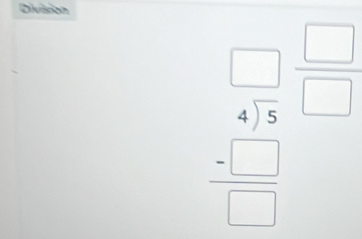 Division 
beginarrayr □ □  4encloselongdiv 5 -□  -□ endarray  □ endarray