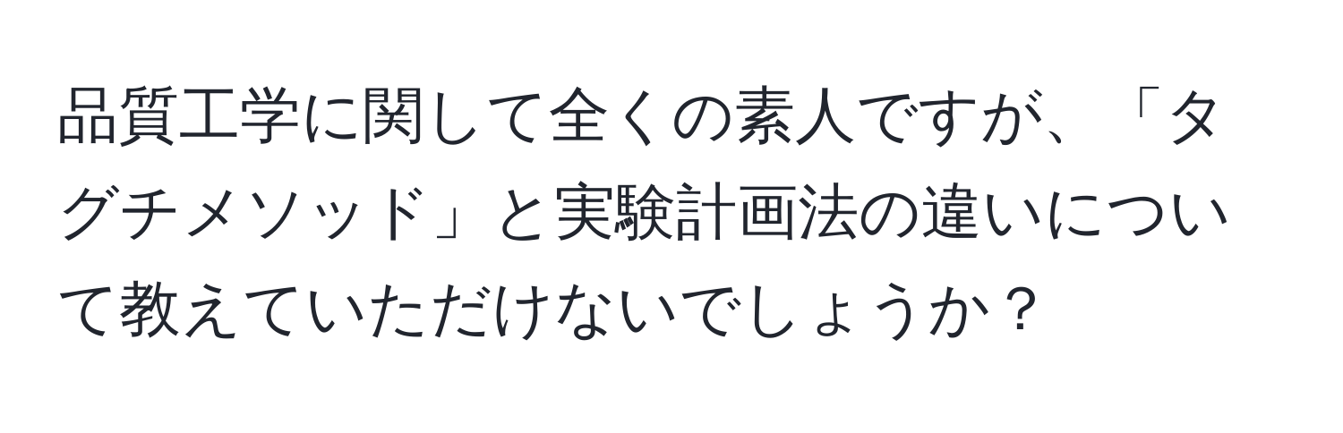 品質工学に関して全くの素人ですが、「タグチメソッド」と実験計画法の違いについて教えていただけないでしょうか？