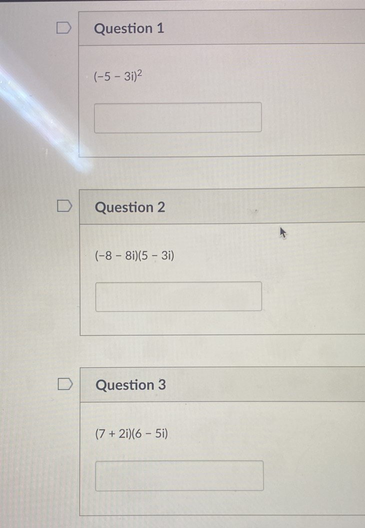 (-5-3i)^2
Question 2
(-8-8i)(5-3i)
Question 3
(7+2i)(6-5i)