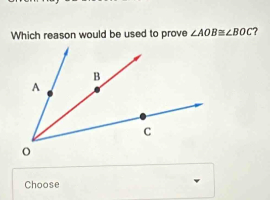 Which reason would be used to prove ∠ AOB≌ ∠ BOC ? 
Choose