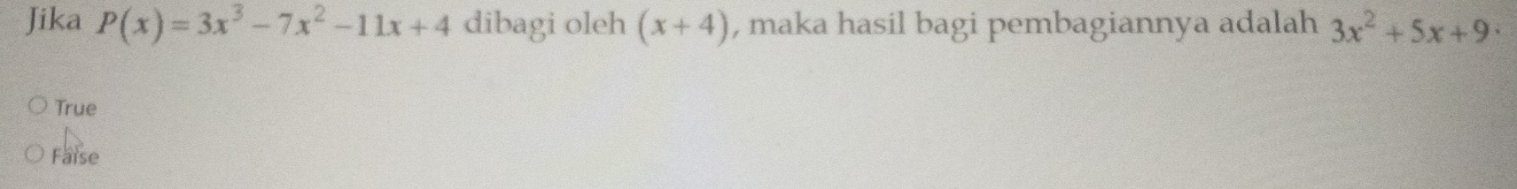 Jika P(x)=3x^3-7x^2-11x+4 dibagi oleh (x+4) , maka hasil bagi pembagiannya adalah 3x^2+5x+9·
True
Faise