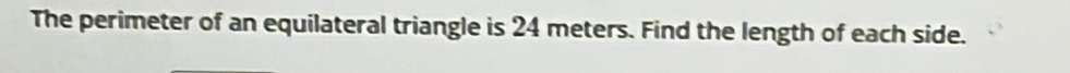 The perimeter of an equilateral triangle is 24 meters. Find the length of each side.
