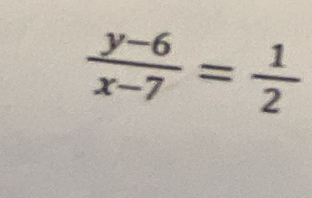  (y-6)/x-7 = 1/2 