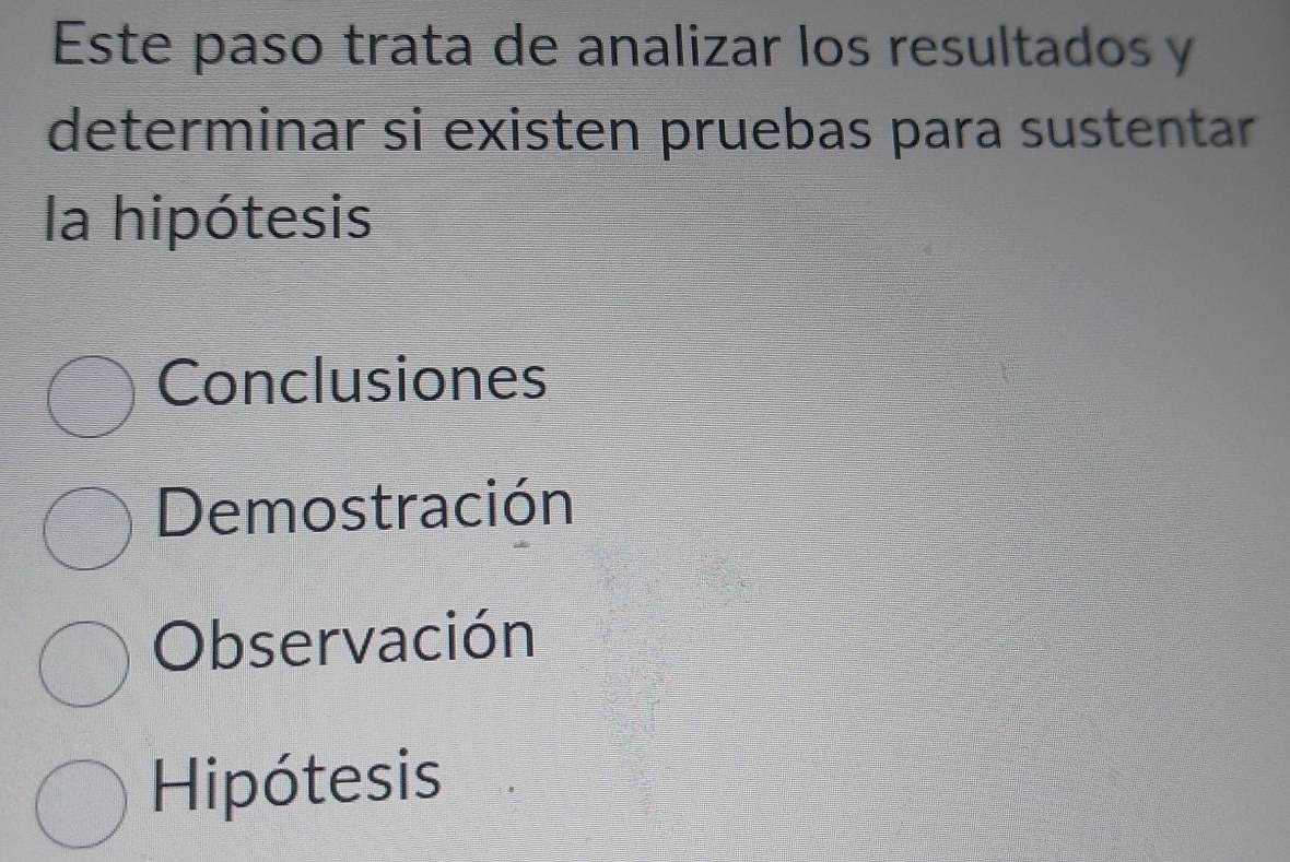 Este paso trata de analizar los resultados y
determinar si existen pruebas para sustentar
la hipótesis
Conclusiones
Demostración
Observación
Hipótesis