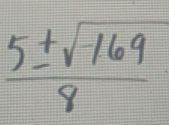  5± sqrt(169)/8 