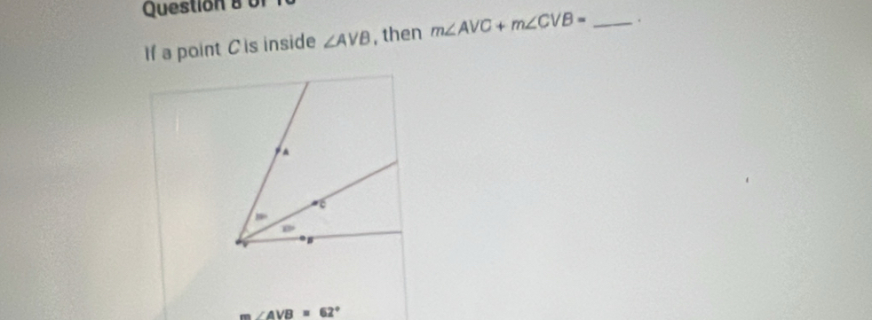 of
If a point C is inside ∠ AVB ,then m∠ AVC+m∠ CVB= _.
a
6
p
B
m∠ AVB=62°