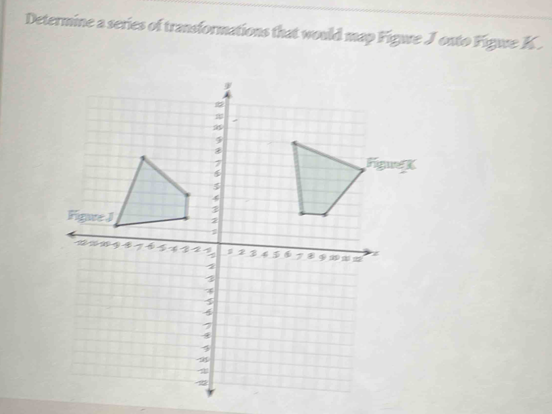 Determine a series of transformations that would map Figwe J outo Figwe K.