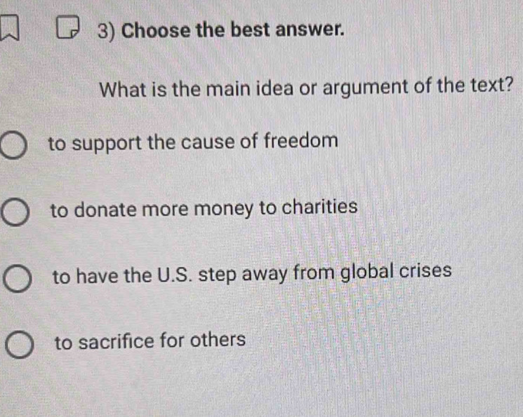 Choose the best answer.
What is the main idea or argument of the text?
to support the cause of freedom
to donate more money to charities
to have the U.S. step away from global crises
to sacrifice for others