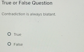 True or False Question
Contradiction is always blatant.
True
False