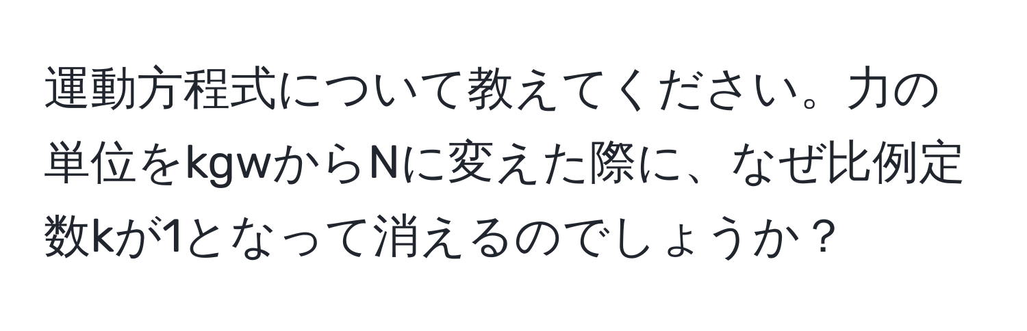 運動方程式について教えてください。力の単位をkgwからNに変えた際に、なぜ比例定数kが1となって消えるのでしょうか？