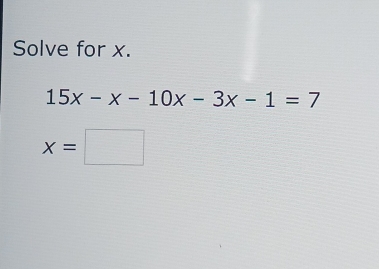 Solve for x.
15x-x-10x-3x-1=7
x=□