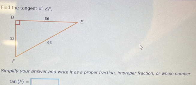 Find the tangent of ∠ F. 
Simplify your answer and write it as a proper fraction, improper fraction, or whole number.
tan (F)=□