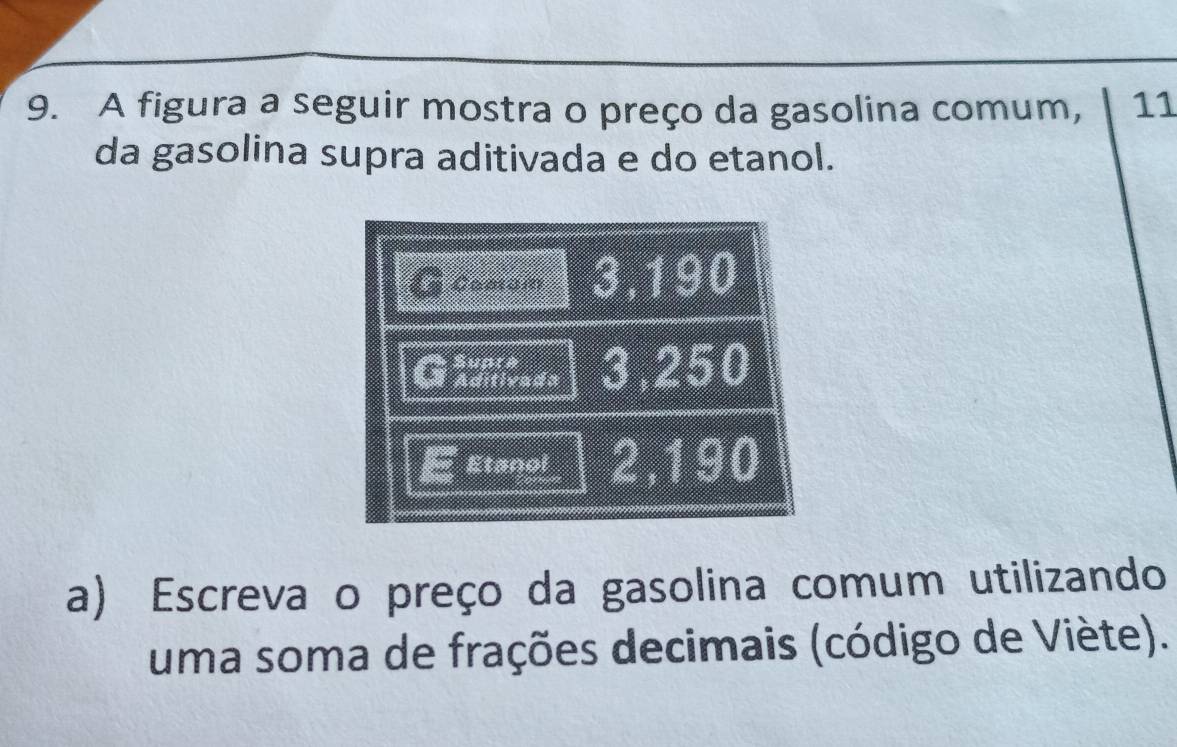 A figura a seguir mostra o preço da gasolina comum, 11
da gasolina supra aditivada e do etanol. 
a) Escreva o preço da gasolina comum utilizando 
uma soma de frações decimais (código de Viète).