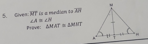 Given: overline MT is a median to overline AH
∠ A≌ ∠ H
Prove: △ MAT≌ △ MHT