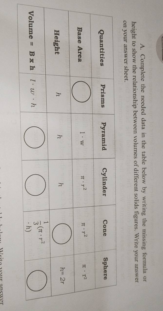 Complete the needed data in the table below by writing the missing formula or
height to show the relationship between volumes of different solids figures. Write your answer
on your answer sheet.