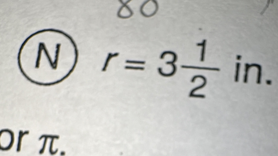 80
N
r=3 1/2  in. 
or π.