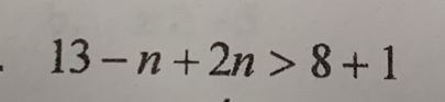 13-n+2n>8+1