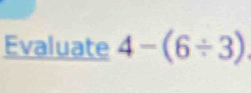 Evaluate 4-(6/ 3)