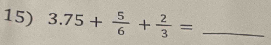 3.75+ 5/6 + 2/3 = _