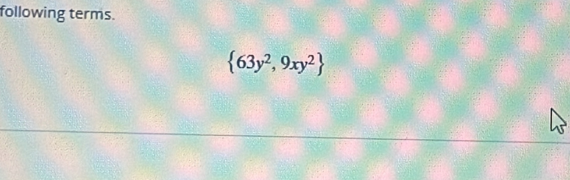 following terms.
 63y^2,9xy^2