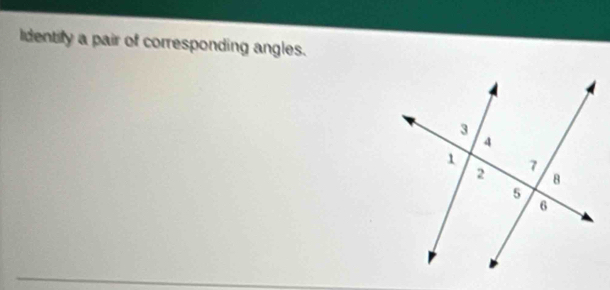 ldentify a pair of corresponding angles.