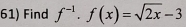 Find f^(-1)· f(x)=sqrt(2x)-3