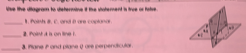 Use the diagram to determine if the statement is true or false. 
_1. Points 8, C, and D are coplanar. 
_2. Point A is on line t. 
_3. Plane P and plane Q are perpendicular.