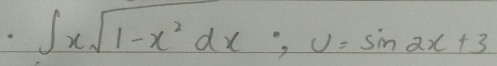 ∈t xsqrt(1-x^2)dx; u=sin 2x+3