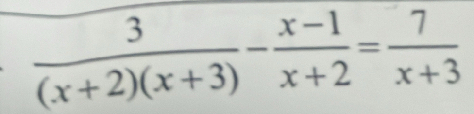  3/(x+2)(x+3) - (x-1)/x+2 = 7/x+3 