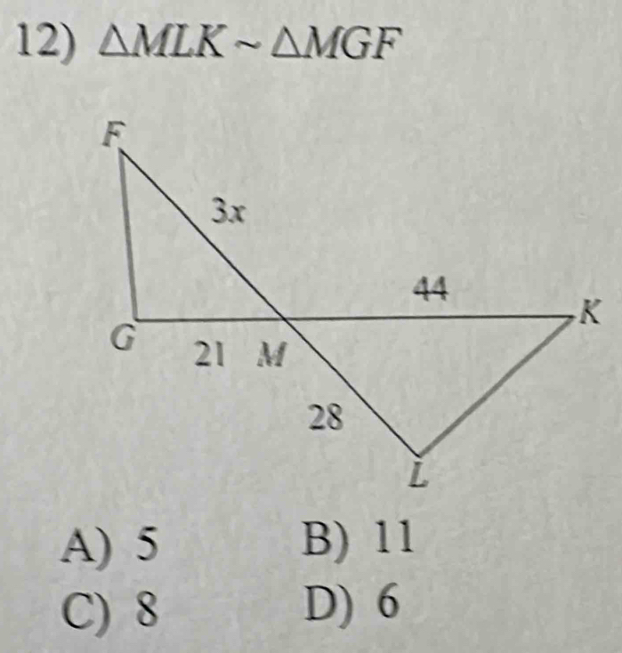 △ MLKsim △ MGF
A) 5 B) 11
C) 8 D) 6