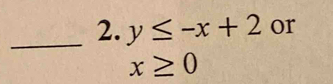 y≤ -x+2 or
x≥ 0